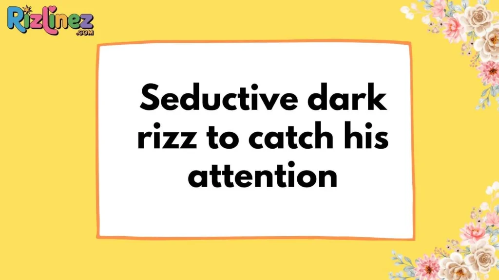 Seductive dark rizz to catch his attention