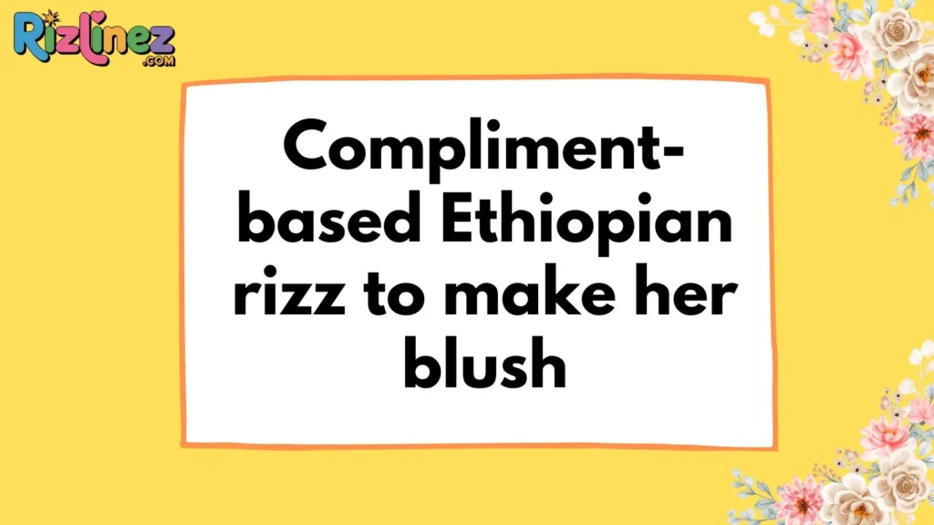 Ethiopian Rizz Lines for Her