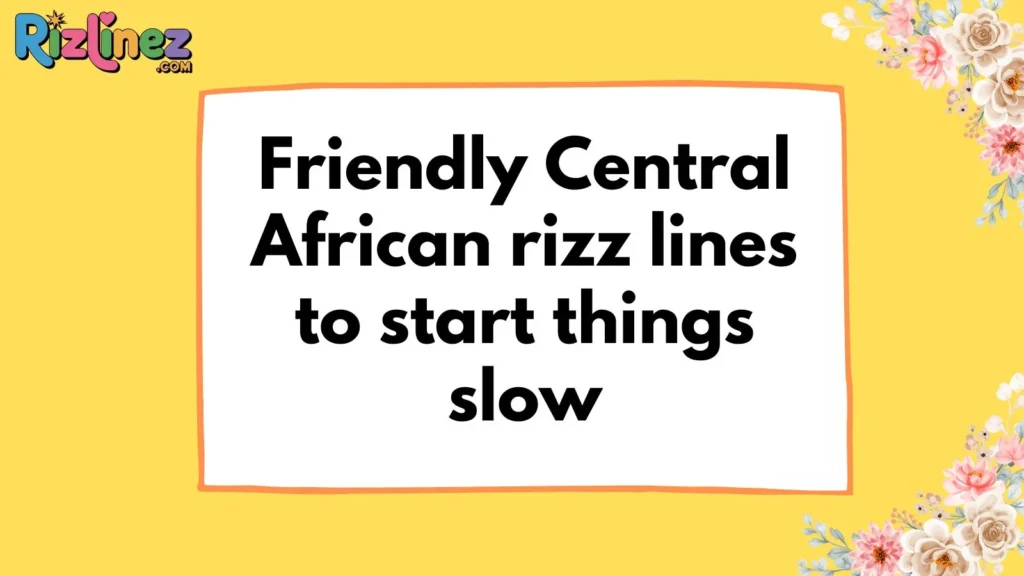 Central African Rizz Lines for Him