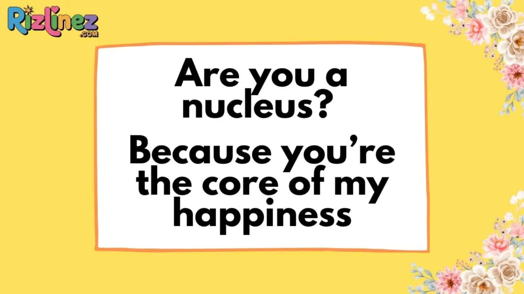 Cheesy Nucleus Pick Up Lines