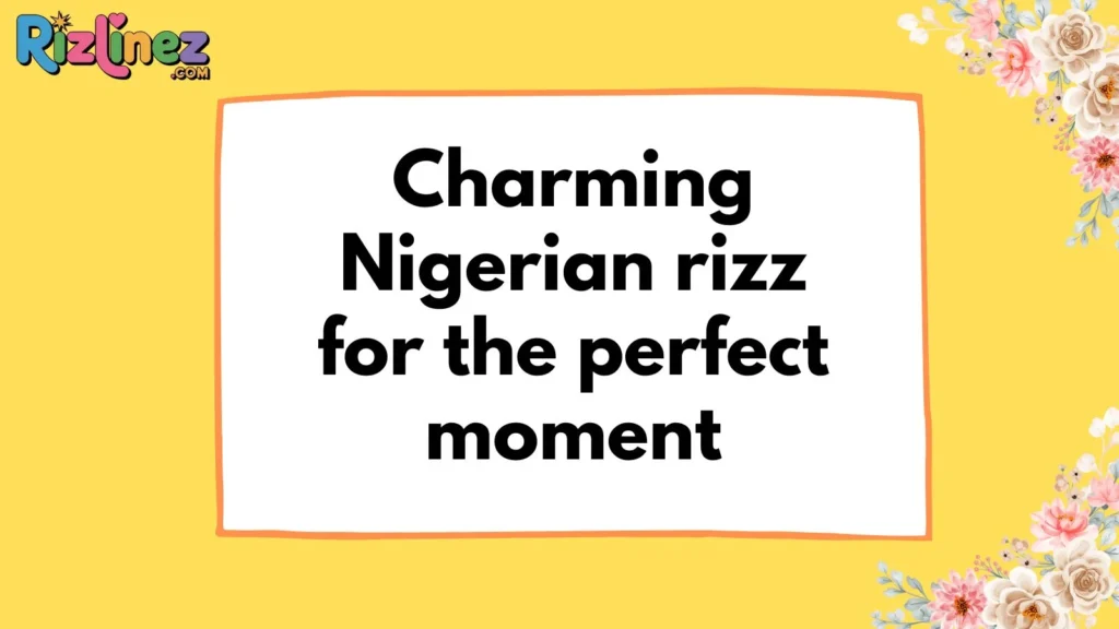 Nigerian rizz lines for her