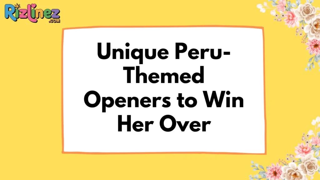 Peruvian Rizz Lines for Her