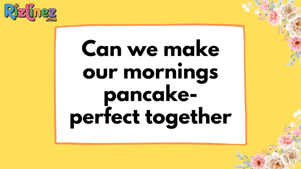 Romantic Pancakes Rizz Lines