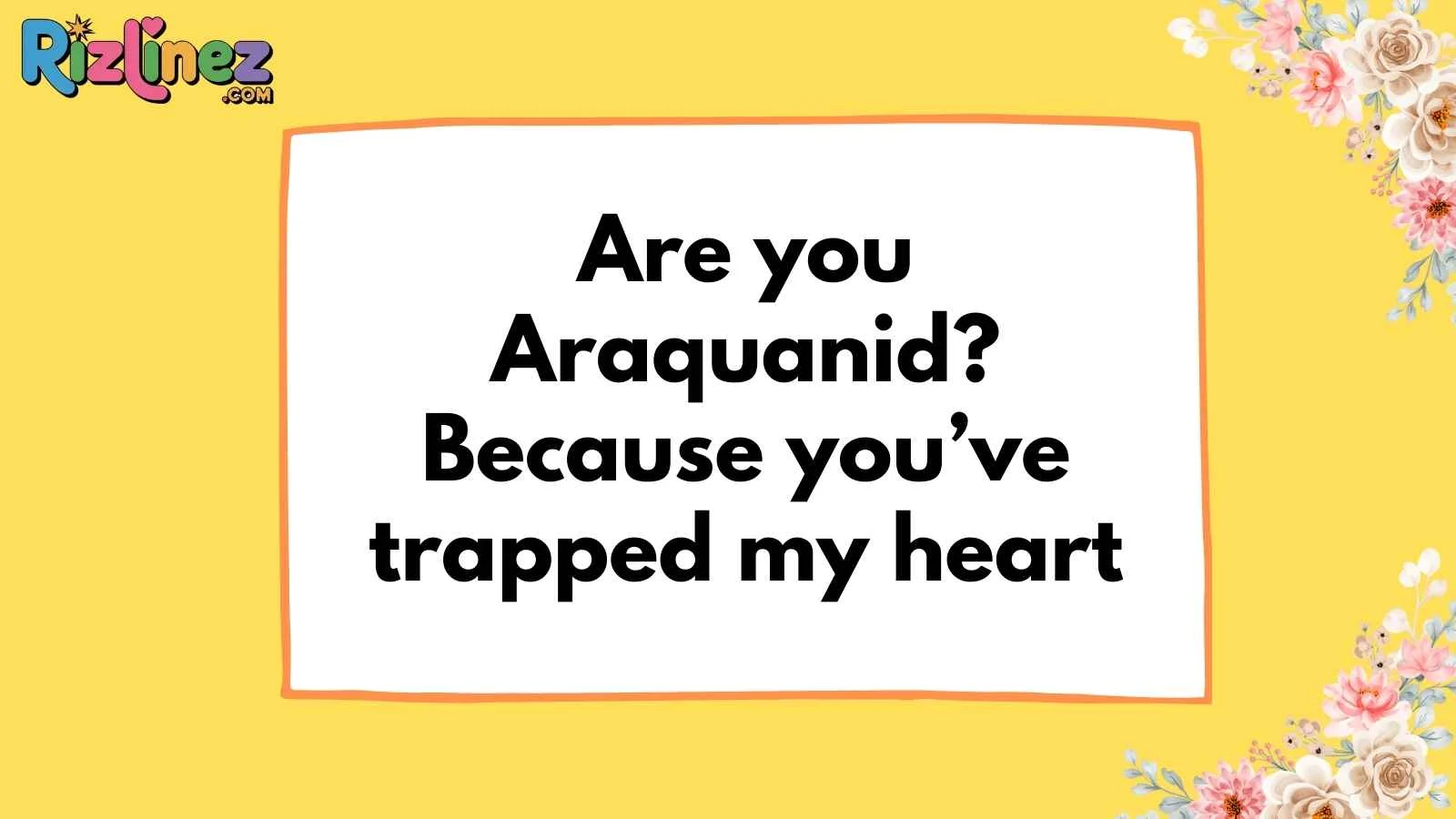 Araquanid Pickup Lines
